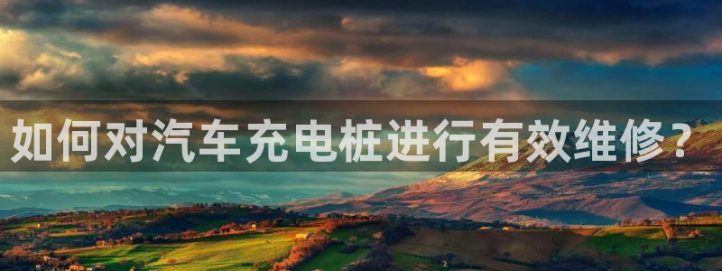 威廉希尔胜平负概率：如何对汽车充电桩进行有效维修？