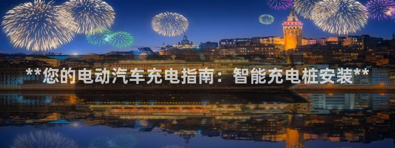 威廉希尔1.33什么意思：**您的电动汽车充电指南：智能充电桩安装**