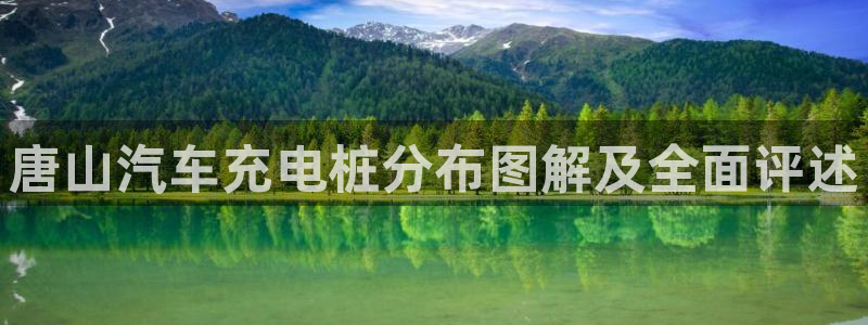 威廉希尔亚盘开盘特点：唐山汽车充电桩分布图解及全面评述